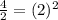 \frac{4}{2} = (2)^{2}