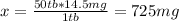 x = \frac{50 tb * 14.5mg}{1 tb} = 725 mg