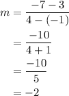 \begin{aligned}m &= \frac{{ - 7 - 3}}{{4 - \left( { - 1} \right)}}\\&= \frac{{ - 10}}{{4 + 1}}\\&= \frac{{ - 10}}{5}\\&=- 2\\\end{aligned}