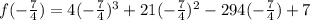 f(-\frac{7}{4}) =4(-\frac{7}{4})^3+21(-\frac{7}{4})^2-294(-\frac{7}{4})+7