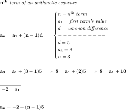 \bf n^{th}\textit{ term of an arithmetic sequence}\\\\&#10;a_n=a_1+(n-1)d\qquad &#10;\begin{cases}&#10;n=n^{th}\ term\\&#10;a_1=\textit{first term's value}\\&#10;d=\textit{common difference}\\&#10;----------\\&#10;d=5\\&#10;a_3=8\\&#10;n=3&#10;\end{cases}&#10;\\\\\\&#10;a_3=a_1+(3-1)5\implies 8=a_1+(2)5\implies 8=a_1+10&#10;\\\\\\&#10;\boxed{-2=a_1}&#10;\\\\\\&#10;a_n=-2+(n-1)5