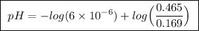 \boxed{ \ pH = -log(6 \times 10^{-6}) + log \Big( \frac{0.465}{0.169} \Big) \ }