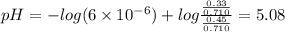 pH=-log(6\times 10^{-6})+log\frac{\frac{0.33}{0.710}}{\frac{0.45}{0.710}}=5.08