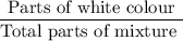 \dfrac{\text{Parts of white colour}}{\text{Total parts of mixture }}