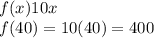 f(x)10x\\f(40)=10(40)=400