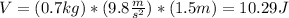V=(0.7kg)*(9.8\frac{m}{s^2})*(1.5m)=10.29J