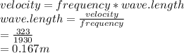 velocity=frequency*wave.length\\wave.length=\frac{velocity}{frequency}\\ =\frac{323}{1930}\\ =0.167m