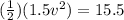 (\frac{1}{2})(1.5 v^2) = 15.5