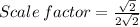Scale\: factor=\frac{\sqrt{2}}{2\sqrt{2}}