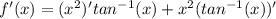 f'(x)=(x^2)'tan^{-1}(x)+x^2(tan^{-1}(x))'