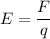 E=\dfrac{F}{q}