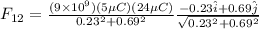F_{12} = \frac{(9\times 10^9)(5 \mu C)(24 \mu C)}{0.23^2 + 0.69^2}\frac{-0.23\hat i + 0.69 \hat j}{\sqrt{0.23^2 + 0.69^2}}
