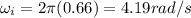 \omega_i = 2\pi (0.66) = 4.19 rad/s