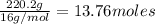 \frac{220.2g}{16g/mol}=13.76moles