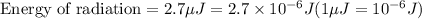 \text{Energy of radiation}=2.7\mu J=2.7\times 10^{-6}J(1\mu J=10^{-6}J)