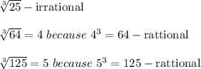 \sqrt[3]{25}-\text{irrational}\\\\\sqrt[3]{64}=4\ because\ 4^3=64-\text{rattional}\\\\\sqrt[3]{125}=5\ because\ 5^3=125-\text{rattional}