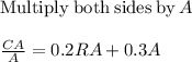 \mathrm{Multiply\:both\:sides\:by\:}A\\\\\frac{CA}{A}=0.2RA+0.3A
