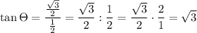 \tan\Theta=\dfrac{\frac{\sqrt3}{2}}{\frac{1}{2}}=\dfrac{\sqrt3}{2}:\dfrac{1}{2}=\dfrac{\sqrt3}{2}\cdot\dfrac{2}{1}=\sqrt3
