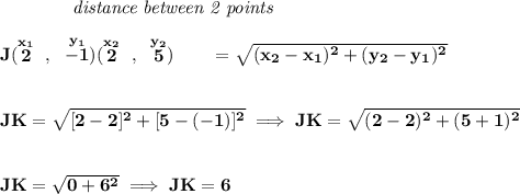 \bf ~~~~~~~~~~~~\textit{distance between 2 points}\\\\J(\stackrel{x_1}{2}~,~\stackrel{y_1}{-1})\qquadK(\stackrel{x_2}{2}~,~\stackrel{y_2}{5})\qquad \qquadd = \sqrt{( x_2- x_1)^2 + ( y_2- y_1)^2}\\\\\\JK=\sqrt{[2-2]^2+[5-(-1)]^2}\implies JK=\sqrt{(2-2)^2+(5+1)^2}\\\\\\JK=\sqrt{0+6^2}\implies JK=6