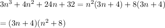 3n^3+4n^2+24n+32=n^2(3n+4)+8(3n+4)\\\\=(3n+4)(n^2+8)