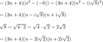 =(3n+4)(n^2-(-8))=(3n+4)(n^2-(i\sqrt8)^2)\\\\=(3n+4)(n-i\sqrt8)(n+i\sqrt8)\\\\\sqrt8=\sqrt{4\cdot2}=\sqrt4\cdot\sqrt2=2\sqrt2\\\\=(3n+4)(n-2i\sqrt2)(n+2i\sqrt2)