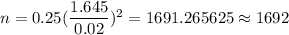 n=0.25(\dfrac{1.645}{0.02})^2=1691.265625\approx1692