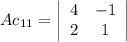 Ac_{11}=\left|\begin{array}{ccc}4&-1\\2&1\end{array}\right|