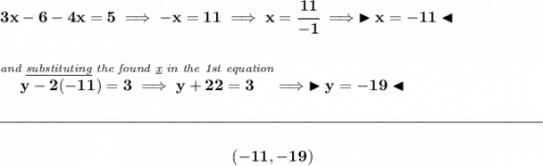 \bf 3x-6-4x=5\implies -x=11\implies x=\cfrac{11}{-1}\implies \blacktriangleright x=-11 \blacktriangleleft\\\\\\\stackrel{\textit{and \underline{substituting} the found \underline{x} in the 1st equation}}{y-2(-11)=3\implies y+22=3}\implies \blacktriangleright y=-19 \blacktriangleleft \\\\[-0.35em]\rule{34em}{0.25pt}\\\\~\hfill (-11,-19)~\hfill
