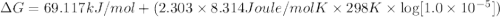 \Delta G=69.117 kJ/mol+(2.303\times 8.314 Joule/mol K\times 298 K\times \log[1.0\times 10^{-5}])
