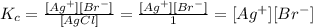 K_c=\frac{[Ag^+][Br^-]}{[AgCl]}=\frac{[Ag^+][Br^-]}{1}=[Ag^+][Br^-]