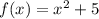 f(x)=x^{2} +5