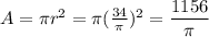 A=\pi r^2=\pi(\frac{34}{\pi})^2=\dfrac{1156}{\pi}
