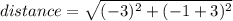distance = \sqrt{( -3)^{2} + (-1 +3)^{2} }