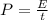 P = \frac{E}{t}