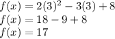 f(x) = 2 ({3})^{2}  - 3(3) + 8 \\ f(x) = 18 - 9 + 8 \\ f(x) = 17