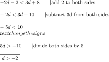 -2d-2 < 3d+8\qquad|\text{add 2 to both sides}\\\\-2d < 3d+10\qquad|\text{subtract 3d from both sides}\\\\-5d < 10\qquad\\text{change the signs}\\\\5d  -10\qquad|\text{divide both sides by 5}\\\\\boxed{d  -2}
