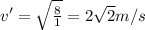 v' = \sqrt{\frac{8}{1}} = 2\sqrt2 m/s