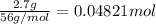 \frac{2.7 g}{56 g/mol}=0.04821 mol