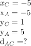 x_C = -5&#10; &#10;x_A = -5&#10; &#10;y_C = 1 &#10;&#10;y_A = 5 &#10;&#10;d_ {AC} =?