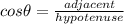 cos\theta = \frac{adjacent}{hypotenuse}