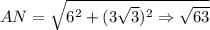 AN=\sqrt{6^2+(3\sqrt{3})^2\Rightarrow \sqrt{63}