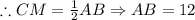 \therefore CM=\frac{1}{2}AB\Rightarrow AB=12