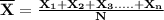\mathbf{\overline{X} = \frac{X_{1}+X_{2}+X_{3}.....+X_{n}}{N} }