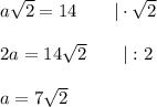 a\sqrt2=14\qquad|\cdot\sqrt2\\\\2a=14\sqrt2\qquad|:2\\\\a=7\sqrt2