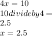 4x=10\\10divide by 4 =\\2.5\\x=2.5