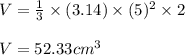 V=\frac{1}{3}\times (3.14)\times (5)^2\times 2\\\\V=52.33cm^3