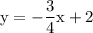 \rm y = -\dfrac{3}{4}x+2