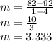m=\frac{82-92}{1-4}\\m=\frac{10}{3}\\m=3.333