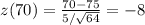 z(70) = \frac{70-75}{5 / \sqrt{64}} = -8