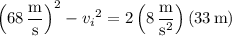 \left(68\,\dfrac{\mathrm m}{\mathrm s}\right)^2-{v_i}^2=2\left(8\,\dfrac{\mathrm m}{\mathrm s^2}\right)(33\,\mathrm m)
